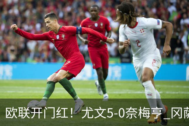欧联开门红！尤文5-0奈梅亨 冈萨雷斯破门+造点沃尔特马德处子球